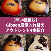 【早い者勝ち】Gibson アコースティックギター 展示入れ替えのアウトレット4本紹介