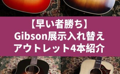 【早い者勝ち】Gibson アコースティックギター 展示入れ替えのアウトレット4本紹介