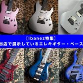 【Ibanez特集】 当店で展示しているエレキギター・ベース