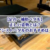 【足台・補助ペダル】正しい姿勢とは？アシストペダルのおすすめは？