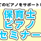 【5月日程更新】保育士ピアノセミナー開催中！【羽生】