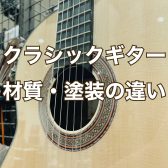 【クラシックギター】材質と塗装の違いを知ろう！