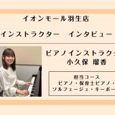 【ピアノインストラクター　小久保 瑠香インタビュー】