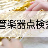 大好評のイベント【管楽器点検会】今夏　2024年7月28日(日)開催決定！