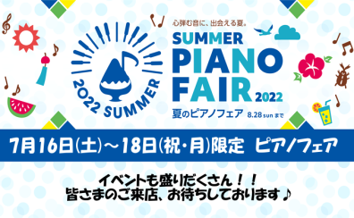【夏のピアノフェア開催】2022年7月16日(土)～7月18日(祝・月)
