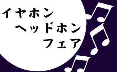 【フェア情報】イヤホン・ヘッドホンフェア開催！