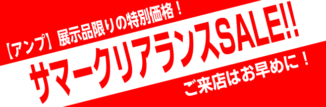 【サマ―クリアランスSALE2019】展示品限りの大特価!MAX50％OFF！～AMP編～