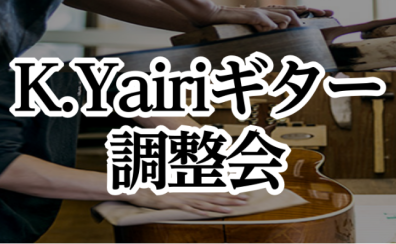 【無料調整会】K.Yairi ギター調整会開催決定！