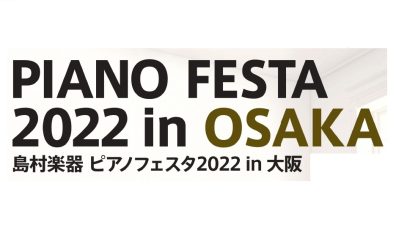 ピアノフェスタ2022in大阪 5月3日(火・祝)・5月4日(水・祝)・5月5日(木・祝) 開催のお知らせ