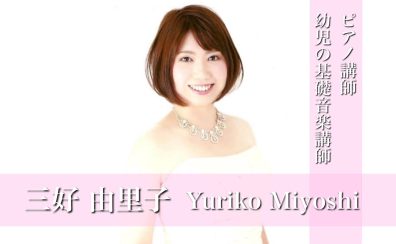 【ピアノ・幼児の基礎音楽講師インタビュー】三好 由里子先生（月・木・日）