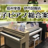 【電子ピアノ総合案内】2025/3/15更新！ピアノを選ぶなら島村楽器伊丹昆陽店へ♪（伊丹市・宝塚市・尼崎市・豊中市・川西市・箕面市）