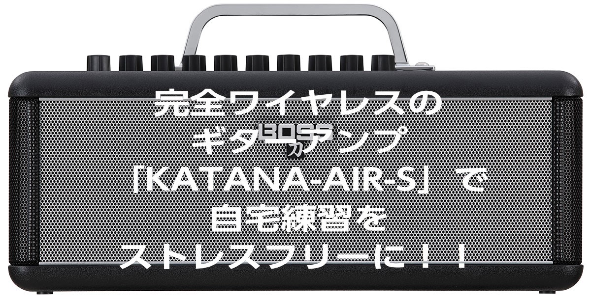 完全ワイヤレスのギターアンプ「KATANA-AIR-S」で自宅練習をストレスフリーに！！