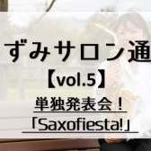 【いずみサロン通信vol.5】～単独発表会！「Saxofiesta!」