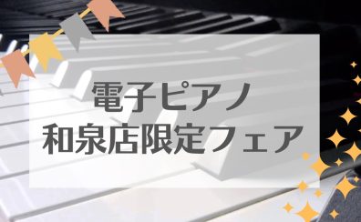 和泉店限定フェア開催【電子ピアノ・キーボード】2023/12/26(火)～2024/1/8（月・祝）