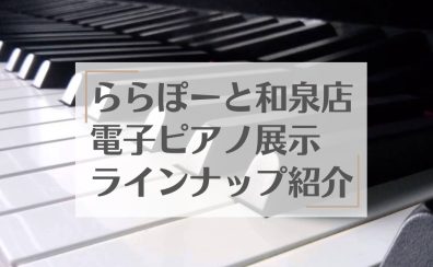 3/31更新！【電子ピアノ】和泉店展示ピアノ紹介☆総合ページ☆