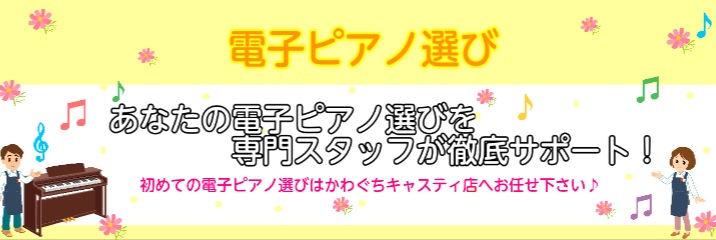 島村楽器かわぐちキャスティ店電子ピアノ選びは当店へお任せ下さい。