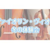 「ヴァイオリン・ヴィオラ 冬の体験会」お申し込み受付中!