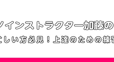 【ピアノインストラクター加藤の日記　Vol.6】