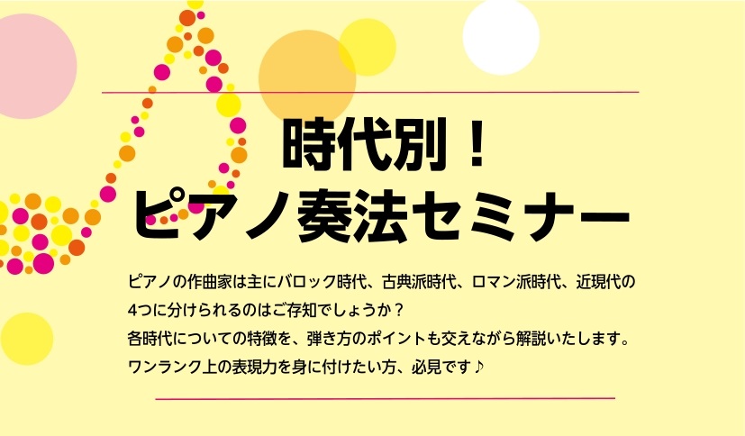 こんにちは！ピアノインストラクターの加藤です🐶11月3日(火)15:00～16:00に「時代別！弾き比べセミナー」を実施いたします。ピアノの作曲家はバロック時代、古典派時代、ロマン派時代、近現代の4つの時代に分けられます。実は時代によって弾き方や表現方法が変わってきます。今回は音楽史の内容に触れなが [&hellip;]