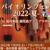 【弦楽器】2022年7月9日(土)~7月19日(火)バイオリン フェア開催！！
