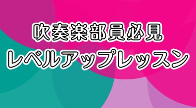 吹奏楽部員必見！レベルアップレッスン！！