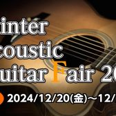 【アコースティックギター】Winter Acoustic Guitar Fair開催！2024年12月20日(金)～12月22日(日)まで
