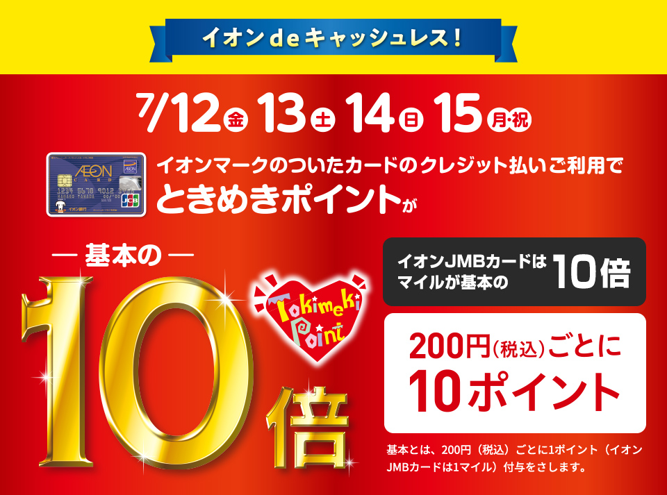 *7月12日～15日はイオンカードときめきポイントが10倍！ **キャンペーン概要 期間中、対象店舗にてイオンカードのクレジット払いご利用で、お買い上げ累計金額に応じてもれなくときめきポイント（イオンJMBカードはマイル）をプレゼントいたします。 *ときめきポイント10倍！ **【キャンペーン期間限 […]