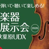 【弦楽器大展示会 in 秋葉原UDX】2026春 5月2日(土) ～5月4日(月祝)開催！！※ご来場・試奏予約受付中