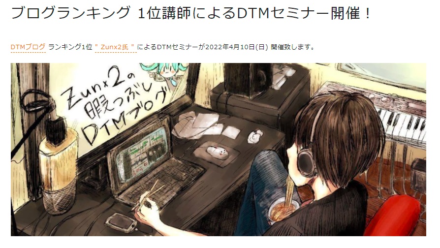 DTMブログ ランキング1位 " Zunx2氏 " によるDTMセミナーが2022年4月10日(日) 開催致します。 　ハイクオリティな音源制作を数々製作してきた Zunx2氏。その技術はレコーディングスタジオ、ライブハウスでのエンジニアとして生の現場にて培われたものです。自身での楽曲製作やアーティ […]