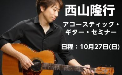 10/27（日）西山隆行 アコースティック・ギター・セミナー開催！