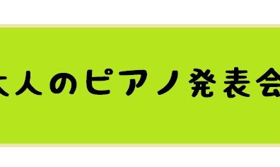 第一回 大人のピアノ発表会レポート