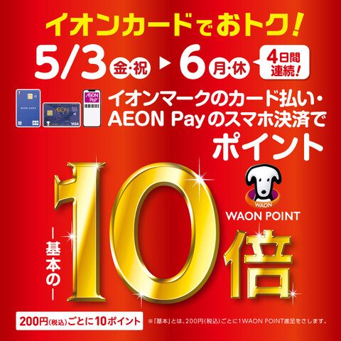 イオンカードの支払いでお得にお買物！ 【日程】5月3日(金祝)～5月6日(月休)　4日間 ＼イオンカードでおトク！／5月3日(金祝)～6日(月休)の4日間イオンマークのカード払い・AEON Payのスマホ決済ご利用でポイントが基本の10倍！ イオンiDでのお支払いも対象となります。イオンJMBカード […]