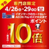 【4日間限定】4/26(土)～4/29(火・祝)【イオンカードポイント10倍！】
