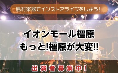 【インストアライブ】もっと橿原が大変!3/29(日)開催決定!!出演者募集!