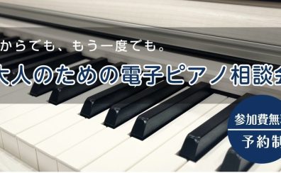 【4/25（土）～4/26（日）】【特別相談会】今からでも、もう一度でも。大人のための電子ピアノ相談会