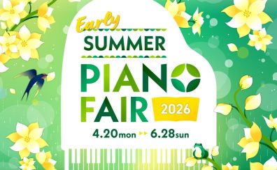 EarlySummer PianoFair 2026（4/20～6/28まで）【関西/奈良/橿原】