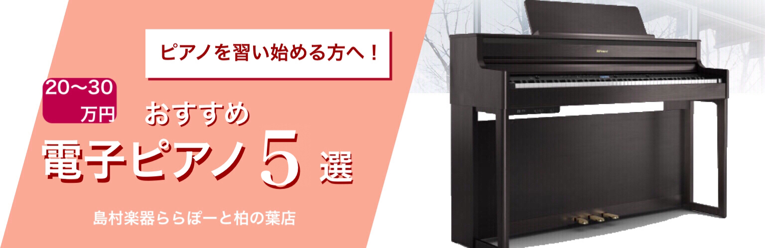 島村楽器 ららぽーと柏の葉店　習い始める方へ　おすすめ電子ピアノ5選〜20万円前後以上編