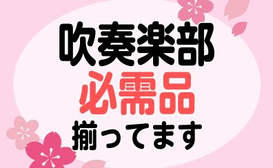 管楽器｜必需品ばっちり揃ってます！~春から吹奏楽部の学生さんを全力応援~