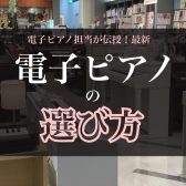 電子ピアノ担当が伝授！｜電子ピアノの選び方｜価格帯ごとのおすすめ機種もご紹介♪