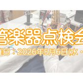 【管楽器】楽器の健康診断をしてみませんか？管楽器点検会 2026年5月6日(水)に開催いたします！