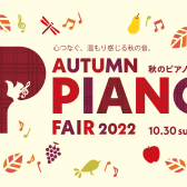 【2022秋のピアノフェア開催中！】2022/9/10(土)～10/30(日)