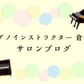 『ピアノインストラクター倉田　サロンブログVol.5』