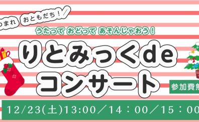【12/23(土)開催】ご家族でのご参加大歓迎！りとみっくdeコンサート