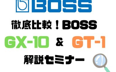 徹底比較！BOSS『GT-1』＆『 GX-10』解説セミナー！【8/23(土)】