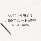 【川崎駅　フルート教室　心も体も健康に！】60代から始めるフルート