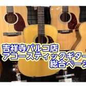 【アコースティックギター総合案内】~経験者から初心者の方まで安心のラインナップ！~【吉祥寺パルコ店】