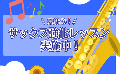 夏休み！サックス強化レッスン実施中！ 【予約制レッスンでスケジュールが立てやすい♪】