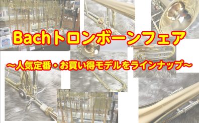 【Bachトロンボーンフェア】人気モデルからお買い得モデルまでラインナップ！！