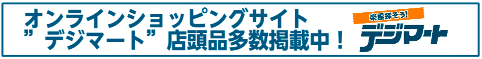 オンラインショップ「デジマート」に当店展示の商品を掲載中！