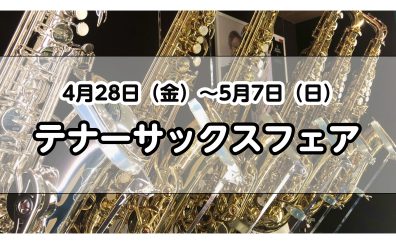 【管楽器】4月28日（金）～5月7日（日）テナーサックスフェア開催します！！